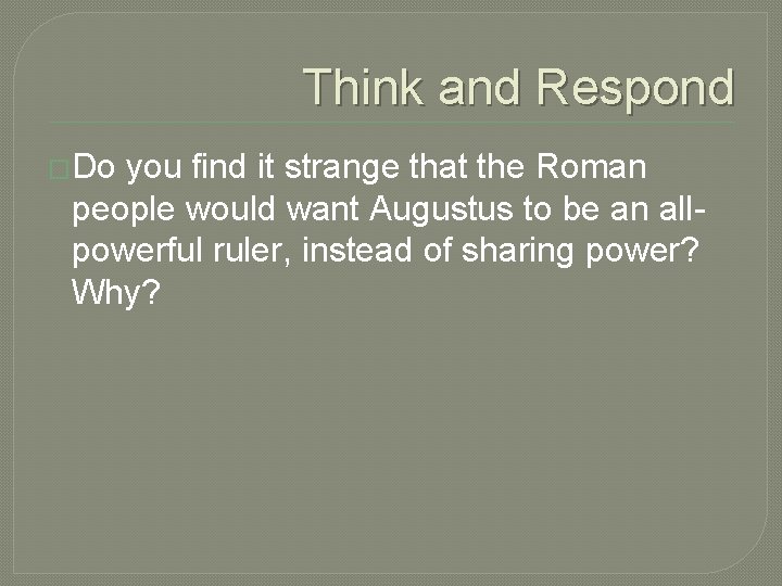 Think and Respond �Do you find it strange that the Roman people would want