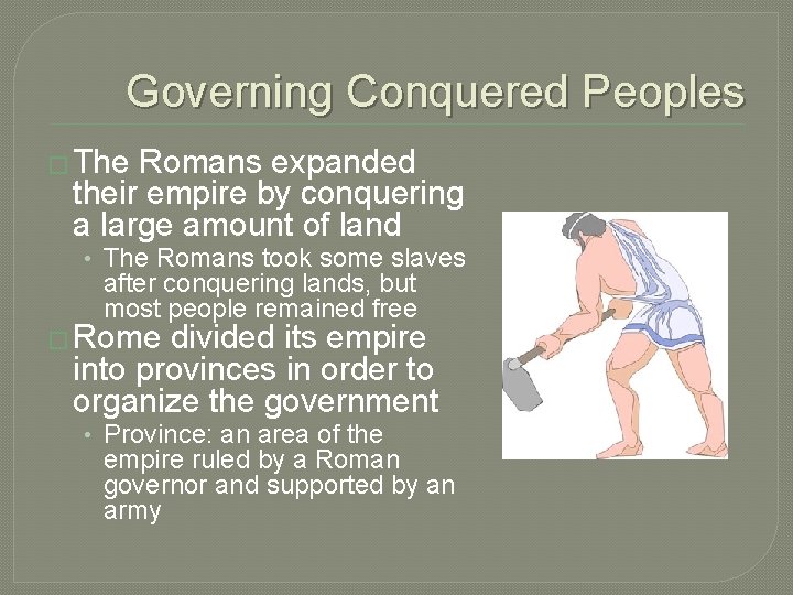 Governing Conquered Peoples � The Romans expanded their empire by conquering a large amount