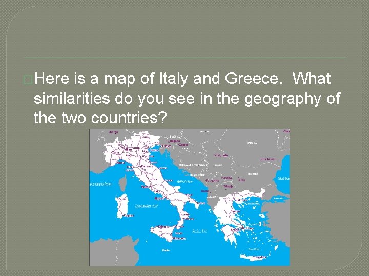 �Here is a map of Italy and Greece. What similarities do you see in