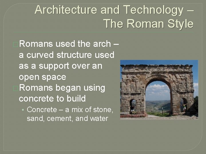 Architecture and Technology – The Roman Style �Romans used the arch – a curved