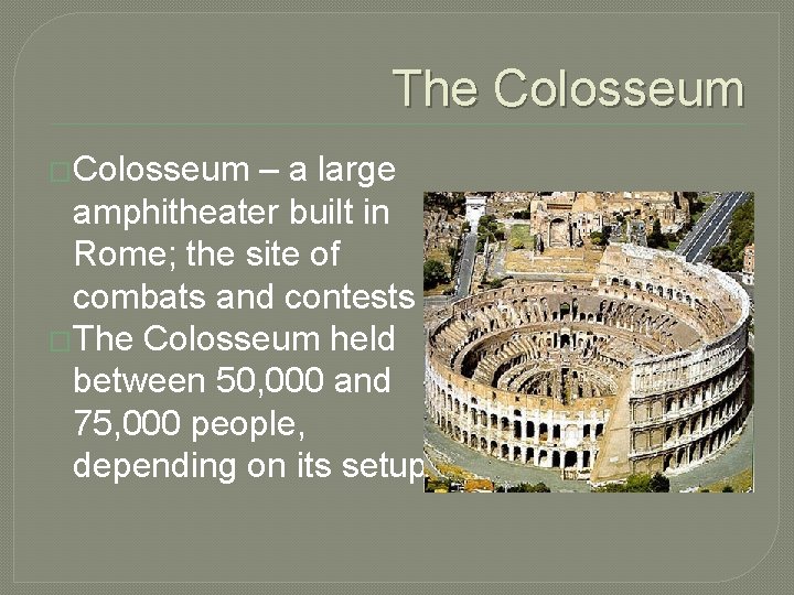 The Colosseum �Colosseum – a large amphitheater built in Rome; the site of combats