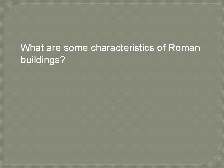 �What are some characteristics of Roman buildings? 