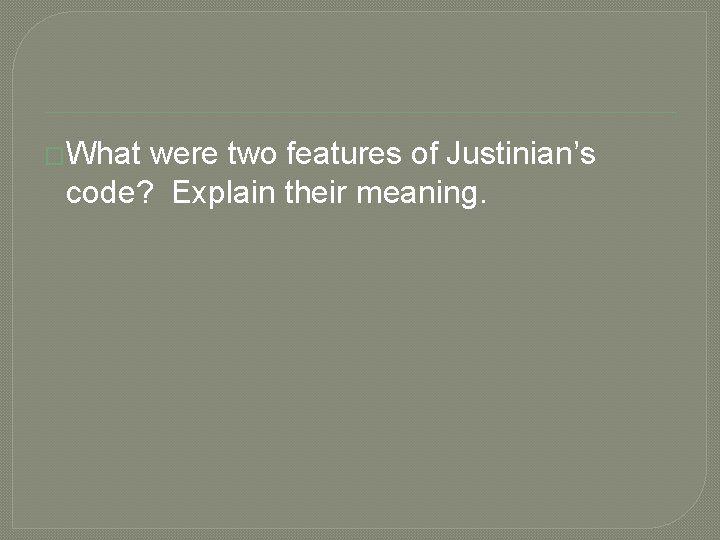 �What were two features of Justinian’s code? Explain their meaning. 