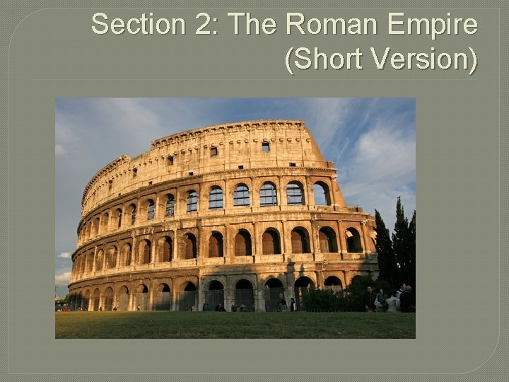 Section 2: The Roman Empire (Short Version) 