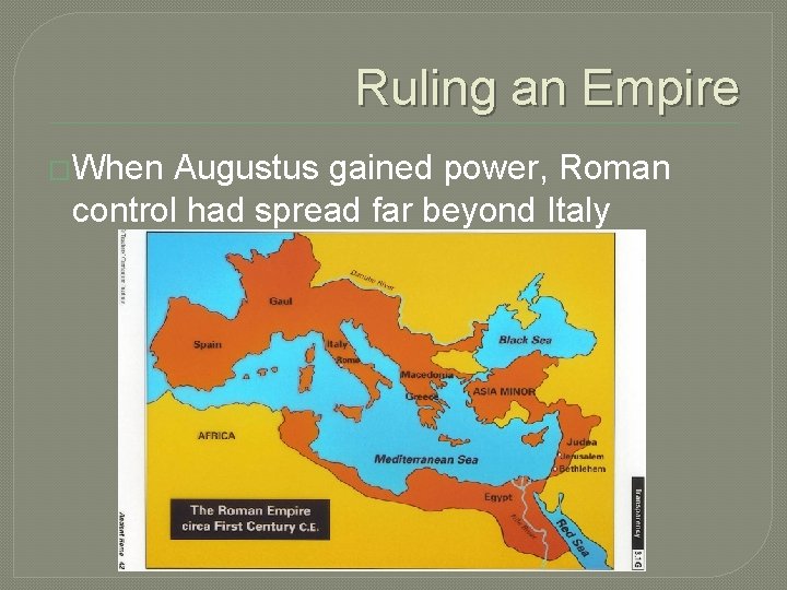 Ruling an Empire �When Augustus gained power, Roman control had spread far beyond Italy