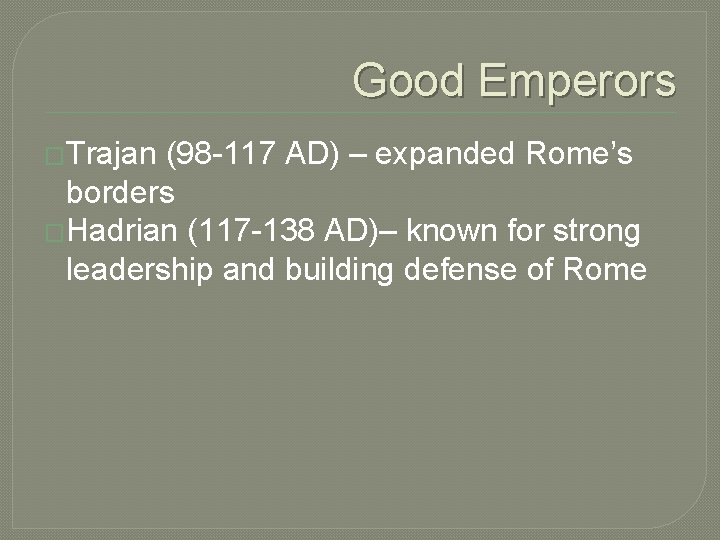 Good Emperors �Trajan (98 -117 AD) – expanded Rome’s borders �Hadrian (117 -138 AD)–