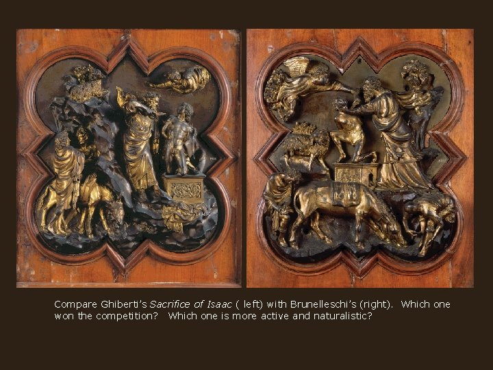 Compare Ghiberti’s Sacrifice of Isaac ( left) with Brunelleschi’s (right). Which one won the