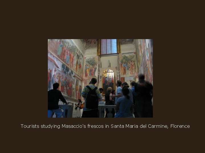 Tourists studying Masaccio’s frescos in Santa Maria del Carmine, Florence 