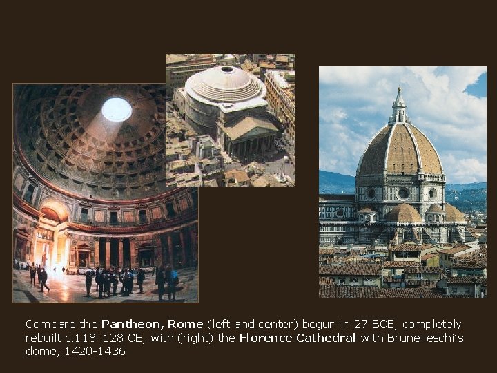 Compare the Pantheon, Rome (left and center) begun in 27 BCE, completely rebuilt c.