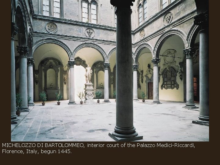 MICHELOZZO DI BARTOLOMMEO, interior court of the Palazzo Medici-Riccardi, Florence, Italy, begun 1445. 