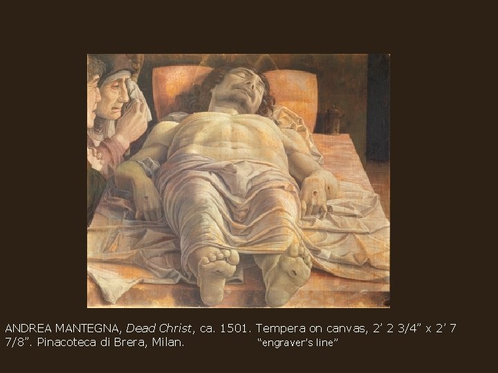 ANDREA MANTEGNA, Dead Christ, ca. 1501. Tempera on canvas, 2’ 2 3/4” x 2’