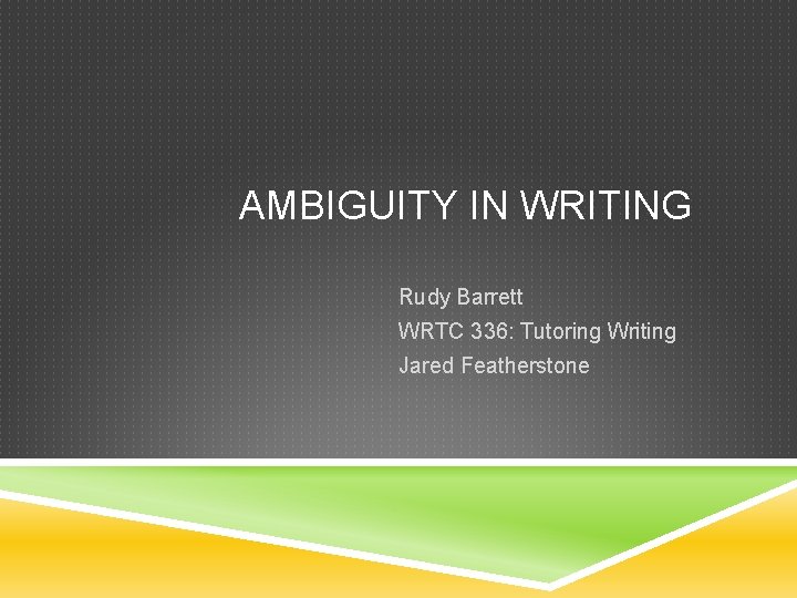 AMBIGUITY IN WRITING Rudy Barrett WRTC 336: Tutoring Writing Jared Featherstone 