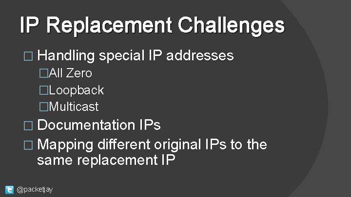 IP Replacement Challenges � Handling special IP addresses �All Zero �Loopback �Multicast � Documentation