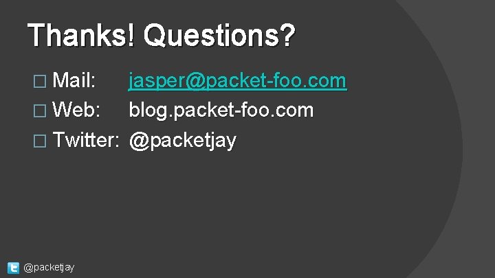 Thanks! Questions? � Mail: jasper@packet-foo. com � Web: blog. packet-foo. com � Twitter: @packetjay