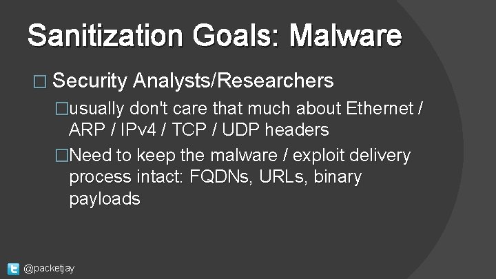 Sanitization Goals: Malware � Security Analysts/Researchers �usually don't care that much about Ethernet /