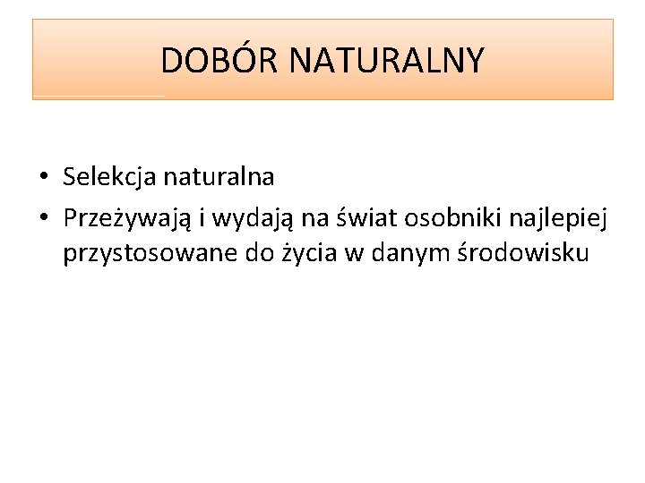 DOBÓR NATURALNY • Selekcja naturalna • Przeżywają i wydają na świat osobniki najlepiej przystosowane