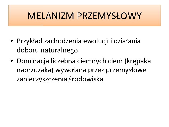 MELANIZM PRZEMYSŁOWY • Przykład zachodzenia ewolucji i działania doboru naturalnego • Dominacja liczebna ciemnych