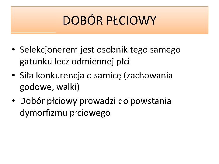 DOBÓR PŁCIOWY • Selekcjonerem jest osobnik tego samego gatunku lecz odmiennej płci • Siła