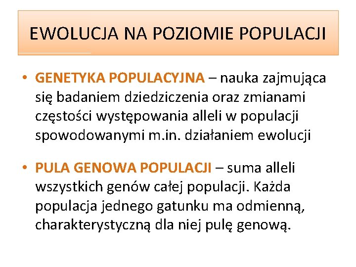 EWOLUCJA NA POZIOMIE POPULACJI • GENETYKA POPULACYJNA – nauka zajmująca się badaniem dziedziczenia oraz