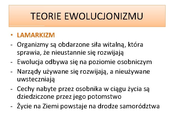 TEORIE EWOLUCJONIZMU • LAMARKIZM - Organizmy są obdarzone siła witalną, która sprawia, że nieustannie