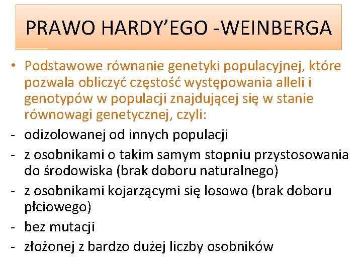 PRAWO HARDY’EGO -WEINBERGA • Podstawowe równanie genetyki populacyjnej, które pozwala obliczyć częstość występowania alleli