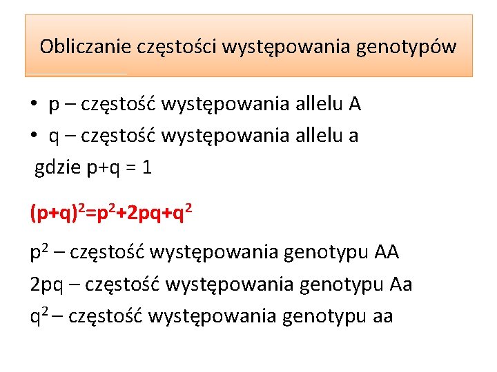 Obliczanie częstości występowania genotypów • p – częstość występowania allelu A • q –