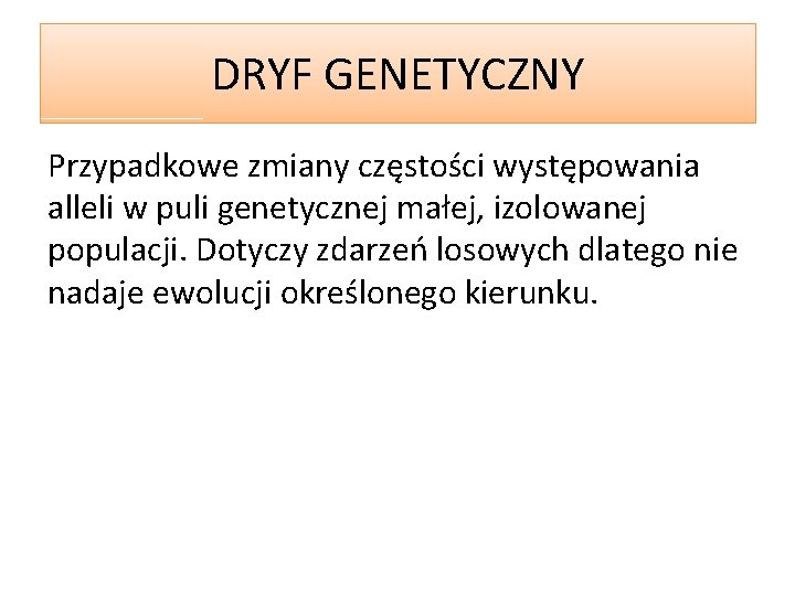 DRYF GENETYCZNY Przypadkowe zmiany częstości występowania alleli w puli genetycznej małej, izolowanej populacji. Dotyczy