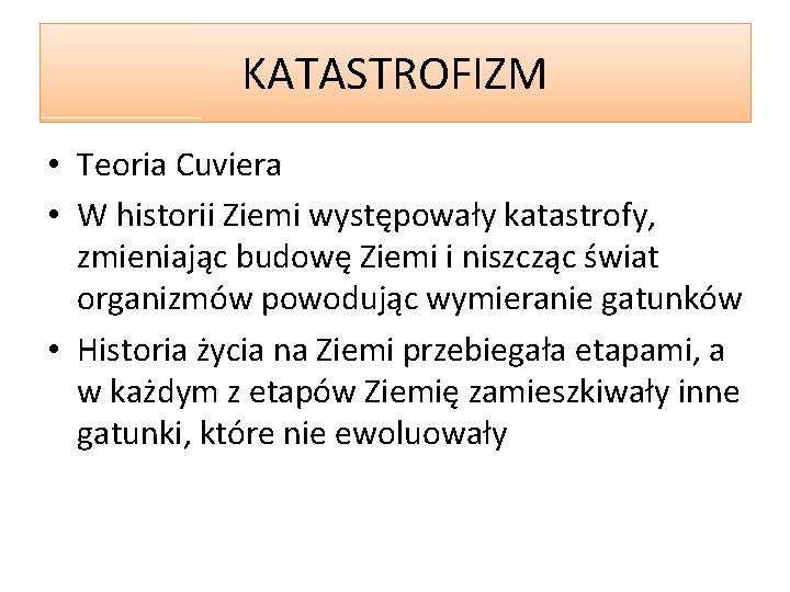 KATASTROFIZM • Teoria Cuviera • W historii Ziemi występowały katastrofy, zmieniając budowę Ziemi i