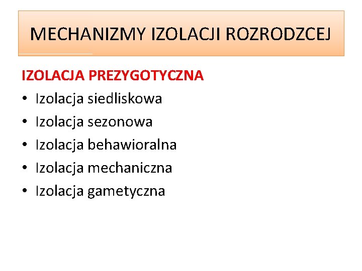 MECHANIZMY IZOLACJI ROZRODZCEJ IZOLACJA PREZYGOTYCZNA • Izolacja siedliskowa • Izolacja sezonowa • Izolacja behawioralna