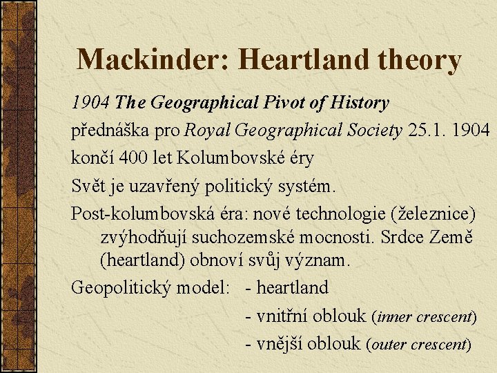 Mackinder: Heartland theory 1904 The Geographical Pivot of History přednáška pro Royal Geographical Society