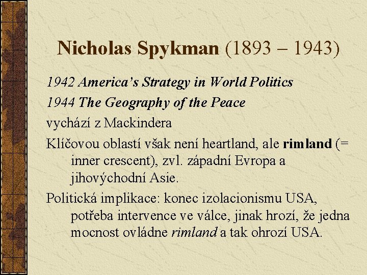 Nicholas Spykman (1893 – 1943) 1942 America’s Strategy in World Politics 1944 The Geography