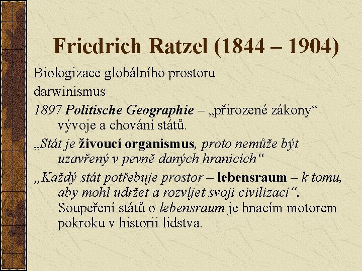 Friedrich Ratzel (1844 – 1904) Biologizace globálního prostoru darwinismus 1897 Politische Geographie – „přirozené