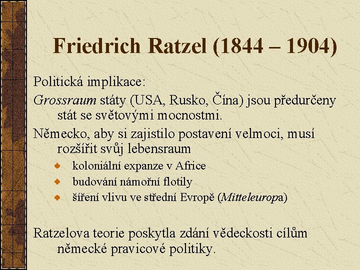 Friedrich Ratzel (1844 – 1904) Politická implikace: Grossraum státy (USA, Rusko, Čína) jsou předurčeny