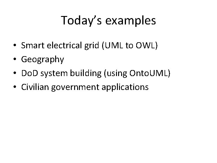 Today’s examples • • Smart electrical grid (UML to OWL) Geography Do. D system