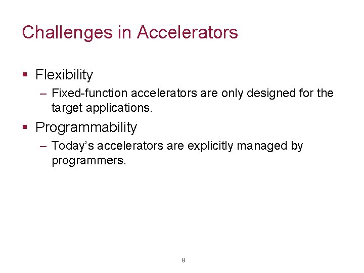 Challenges in Accelerators § Flexibility – Fixed-function accelerators are only designed for the target