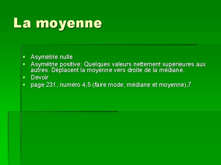 La moyenne § Asymétrie nulle § Asymétrie positive: Quelques valeurs nettement supérieures aux autres.