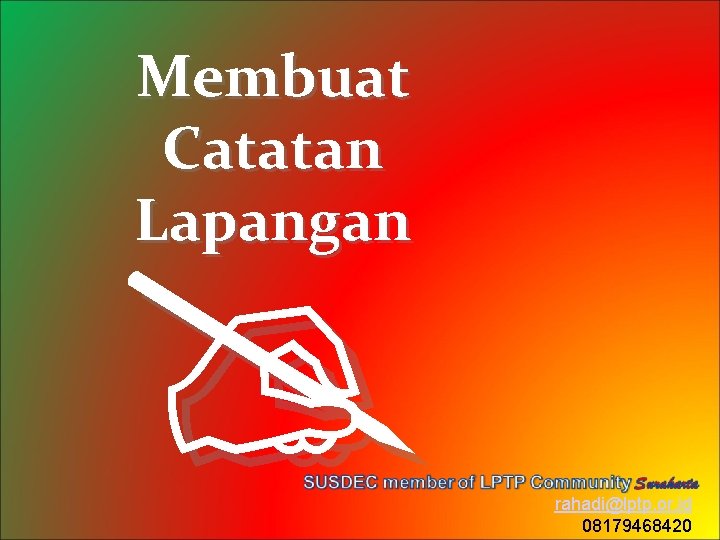 Membuat Catatan Lapangan rahadi@lptp. or. id 08179468420 