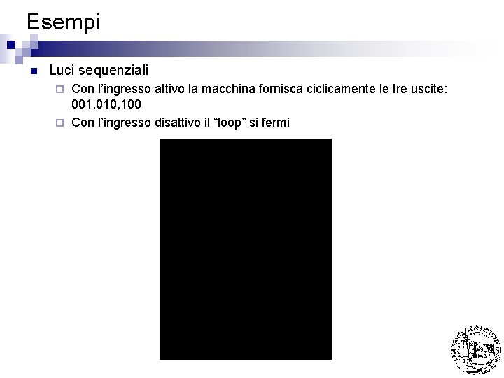 Esempi n Luci sequenziali Con l’ingresso attivo la macchina fornisca ciclicamente le tre uscite: