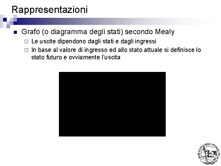 Rappresentazioni n Grafo (o diagramma degli stati) secondo Mealy Le uscite dipendono dagli stati