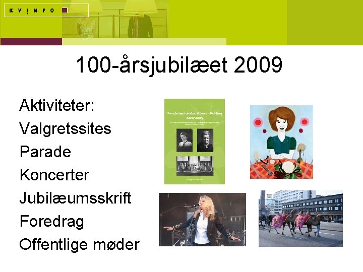 100 -årsjubilæet 2009 Aktiviteter: Valgretssites Parade Koncerter Jubilæumsskrift Foredrag Offentlige møder 