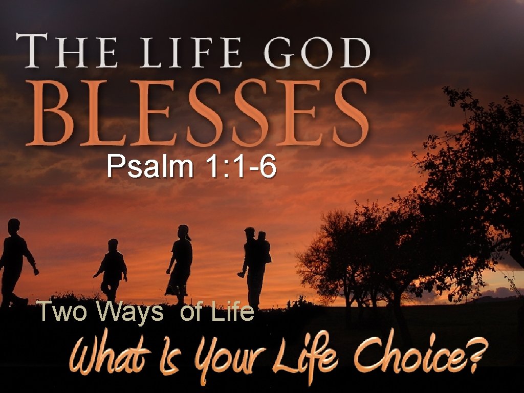 Psalm 1: 1 -6 Two Ways of Life 