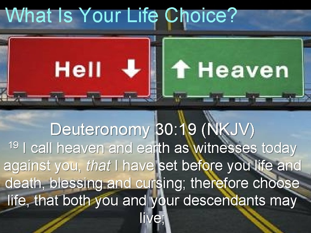 What Is Your Life Choice? Deuteronomy 30: 19 (NKJV) 19 I call heaven and