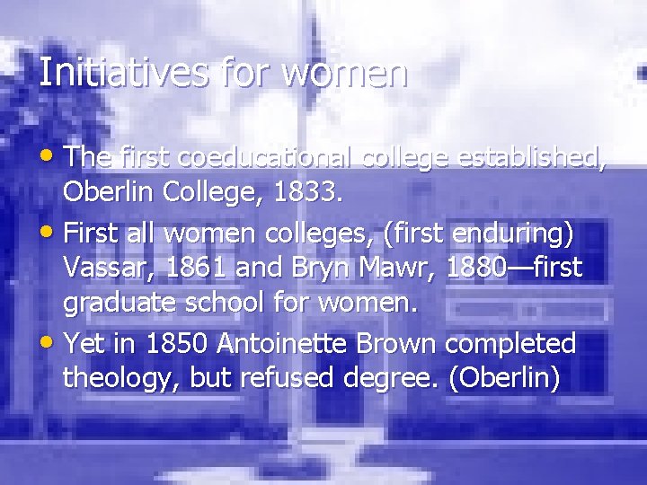 Initiatives for women • The first coeducational college established, Oberlin College, 1833. • First