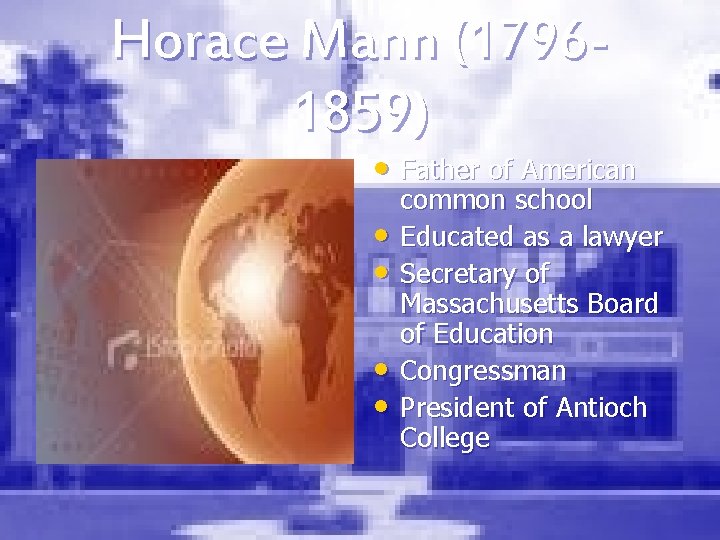 Horace Mann (17961859) • Father of American • • common school Educated as a