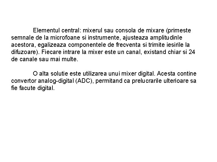 Elementul central: mixerul sau consola de mixare (primeste semnale de la microfoane si instrumente,