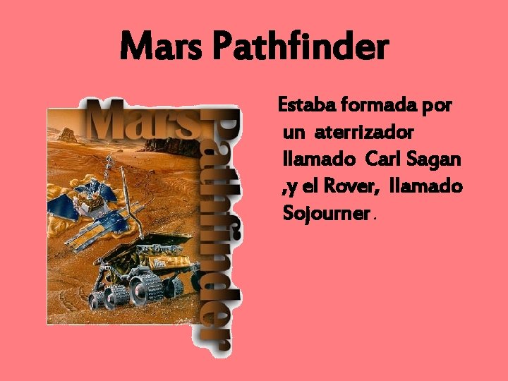 Mars Pathfinder Estaba formada por un aterrizador llamado Carl Sagan , y el Rover,