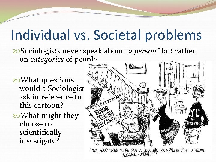 Individual vs. Societal problems Sociologists never speak about “a person” but rather on categories