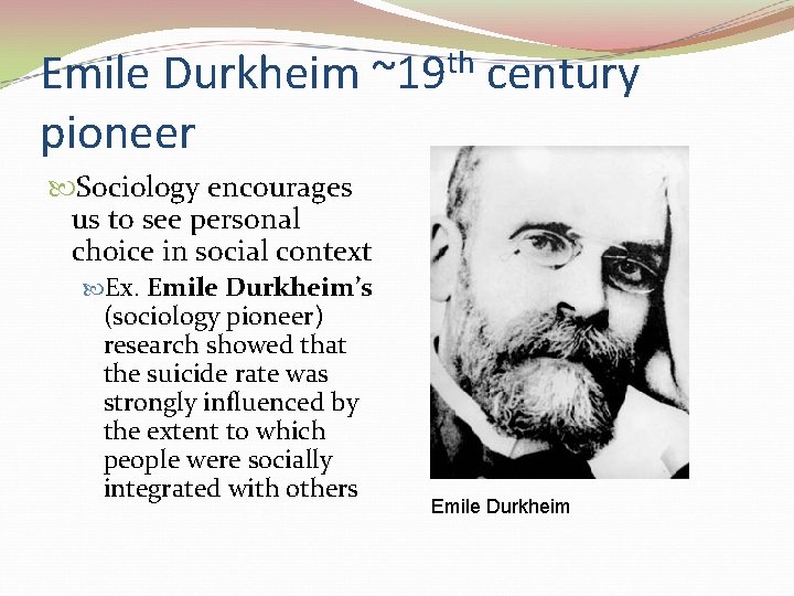 Emile Durkheim ~19 th century pioneer Sociology encourages us to see personal choice in