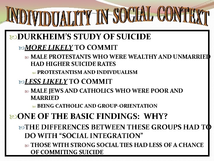  DURKHEIM’S STUDY OF SUICIDE MORE LIKELY TO COMMIT MALE PROTESTANTS WHO WERE WEALTHY