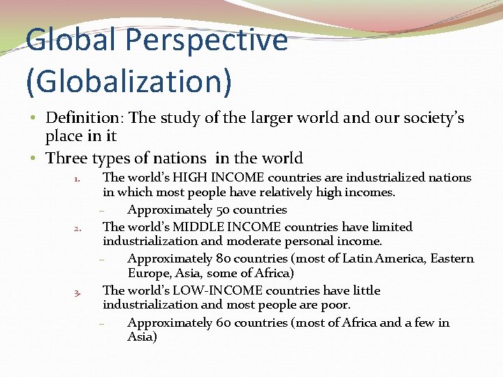 Global Perspective (Globalization) • Definition: The study of the larger world and our society’s